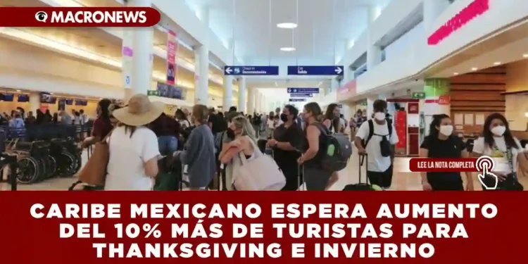 CARIBE MEXICANO ESPERA AUMENTO DEL 10% MÁS DE TURISTAS PARA THANKSGIVING E INVIERNO