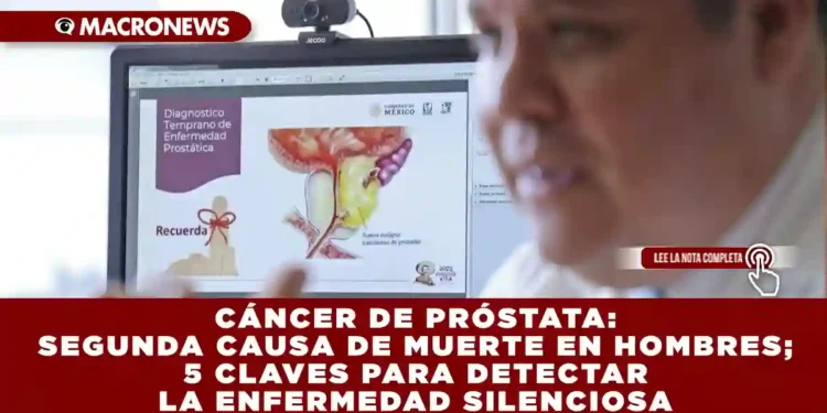 CÁNCER DE PRÓSTATA: SEGUNDA CAUSA DE MUERTE EN HOMBRES; 5 CLAVES PARA DETECTAR LA ENFERMEDAD SILENCIOSA