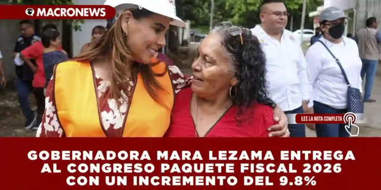 GOBERNADORA MARA LEZAMA ENTREGA AL CONGRESO PAQUETE FISCAL 2026 CON UN INCREMENTO DEL 9.8%