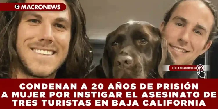 CONDENAN A 20 AÑOS DE PRISIÓN A MUJER POR INSTIGAR EL ASESINATO DE TRES TURISTAS EN BAJA CALIFORNIA