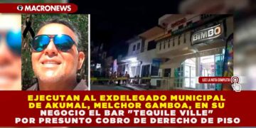 EJECUTAN AL EXDELEGADO MUNICIPAL DE AKUMAL, MELCHOR GAMBOA, EN SU NEGOCIO EL BAR «TEQUILE VILLE» POR PRESUNTO COBRO DE DERECHO DE PISO