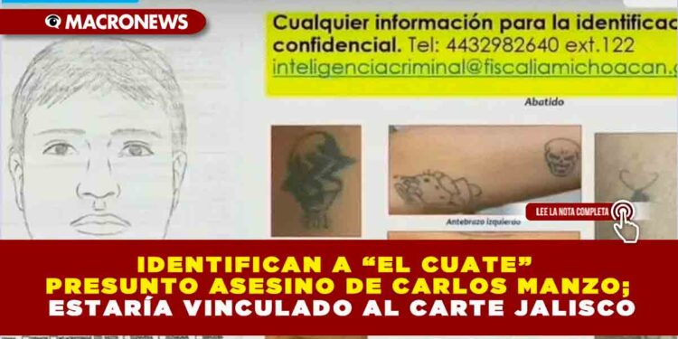 IDENTIFICAN A “EL CUATE” PRESUNTO ASESINO DE CARLOS MANZO; ESTARÍA VINCULADO AL CARTE JALISCO