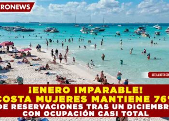 ¡ENERO IMPARABLE! COSTA MUJERES MANTIENE 76% DE RESERVACIONES TRAS UN DICIEMBRE CON OCUPACIÓN CASI TOTAL.