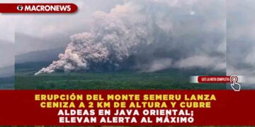 ERUPCIÓN DEL MONTE SEMERU LANZA CENIZA A 2 KM DE ALTURA Y CUBRE ALDEAS EN JAVA ORIENTAL; ELEVAN ALERTA AL MÁXIMO