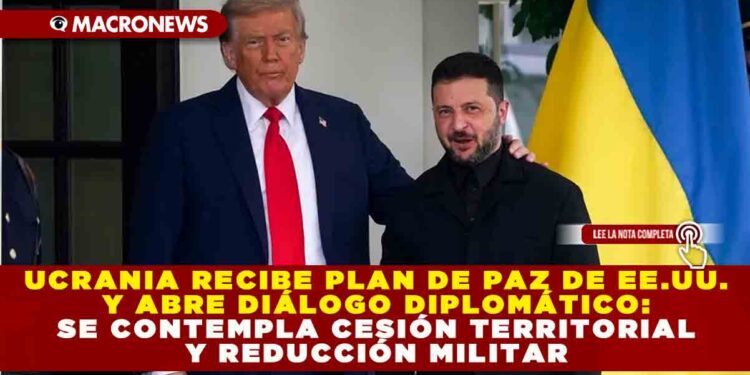 UCRANIA RECIBE PLAN DE PAZ DE EE.UU. Y ABRE DIÁLOGO DIPLOMÁTICO: SE CONTEMPLA CESIÓN TERRITORIAL Y REDUCCIÓN MILITAR