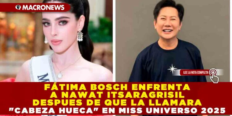 FÁTIMA BOSCH ENFRENTA A NAWAT ITSARAGRISIL DESPUES DE QUE LA LLAMARA «CABEZA HUECA» EN MISS UNIVERSO 2025