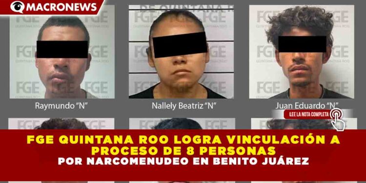 FGE QUINTANA ROO LOGRA VINCULACIÓN A PROCESO DE 8 PERSONAS POR NARCOMENUDEO EN BENITO JUÁREZ
