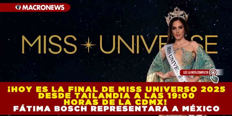 ¡HOY ES LA FINAL DE MISS UNIVERSO 2025 DESDE TAILANDIA A LAS 19:00 HORAS DE LA CDMX! FATIMA BOSCH REPRESENTARA A MEXICO