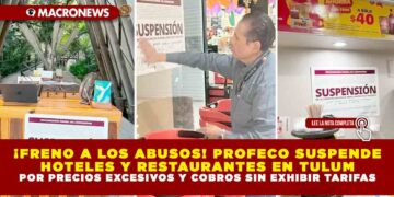 ¡FRENO A LOS ABUSOS! PROFECO SUSPENDE HOTELES Y RESTAURANTES EN TULUM POR PRECIOS EXCESIVOS Y COBROS SIN EXHIBIR TARIFAS