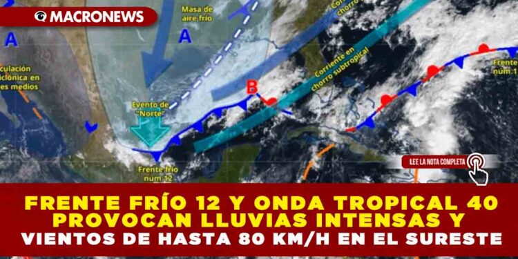 FRENTE FRÍO 12 Y ONDA TROPICAL 40 PROVOCAN LLUVIAS INTENSAS Y VIENTOS DE HASTA 80 KM/H EN EL SURESTE; QUINTANA ROO BAJO ALERTA POR CHUBASCOS Y ACTIVIDAD ELÉCTRICA