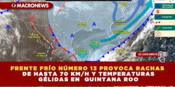 RENTE FRÍO NÚMERO 13 PROVOCA RACHAS DE HASTA 70 KM/H Y TEMPERATURAS GÉLIDAS EN EL CARIBE MEXICANO; QUINTANA ROO BAJO ALERTA PREVENTIVA
