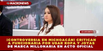 ¡CONTROVERSIA EN MICHOACÁN! CRITICAN A FUNCIONARIA POR USAR ROPA Y JOYAS DE MARCA MILLONARIA EN ACTO OFICIAL