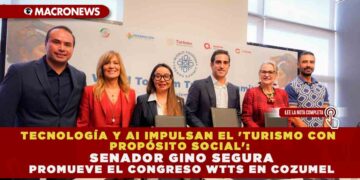 TECNOLOGÍA Y AI IMPULSAN EL ‘TURISMO CON PROPÓSITO SOCIAL’: SENADOR GINO SEGURA PROMUEVE EL CONGRESO WTTS EN COZUMEL