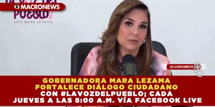 GOBERNADORA MARA LEZAMA FORTALECE DIÁLOGO CIUDADANO CON #LAVOZDELPUEBLO; CADA JUEVES A LAS 8:00 A.M. VÍA FACEBOOK LIVE