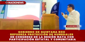 GOBIERNO DE QUINTANA ROO REFUERZA PROTECCIÓN DE HUMEDALES EN CONGRESO DE LA REGIÓN MAYA CON PARTICIPACIÓN ESTATAL Y COMUNITARIA