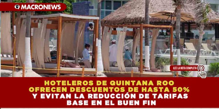 HOTELEROS DE QUINTANA ROO OFRECEN DESCUENTOS DE HASTA 50% Y EVITAN LA REDUCCIÓN DE TARIFAS BASE EN EL BUEN FIN
