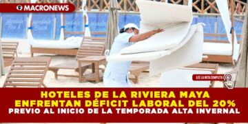 HOTELES DE LA RIVIERA MAYA ENFRENTAN DÉFICIT LABORAL DEL 20% PREVIO AL INICIO DE LA TEMPORADA ALTA INVERNAL