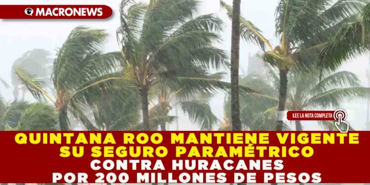 QUINTANA ROO MANTIENE VIGENTE SU SEGURO PARAMÉTRICO CONTRA HURACANES POR 200 MILLONES DE PESOS