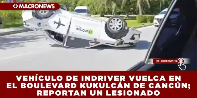 VEHÍCULO DE INDRIVER VUELCA EN EL BOULEVARD KUKULCÁN DE CANCÚN; REPORTAN UN LESIONADO