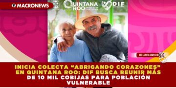 INICIA COLECTA “ABRIGANDO CORAZONES” EN QUINTANA ROO: DIF BUSCA REUNIR MÁS DE 10 MIL COBIJAS PARA POBLACIÓN VULNERABLE