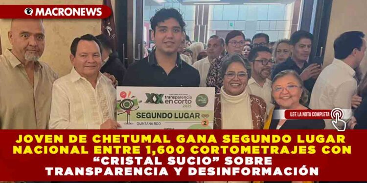 JOVEN DE CHETUMAL GANA SEGUNDO LUGAR NACIONAL ENTRE 1,600 CORTOMETRAJES CON “CRISTAL SUCIO” SOBRE TRANSPARENCIA Y DESINFORMACIÓN