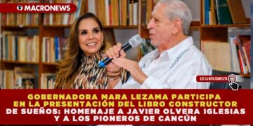 GOBERNADORA MARA LEZAMA PARTICIPA EN LA PRESENTACIÓN DEL LIBRO CONSTRUCTOR DE SUEÑOS: HOMENAJE A JAVIER OLVERA IGLESIAS Y A LOS PIONEROS DE CANCÚN