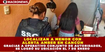 LOCALIZAN A MENOR CON ALERTA AMBER EN CANCÚN GRACIAS A OPERATIVO CONJUNTO DE AUTORIDADES, SE LOGRÓ SU UBICACIÓN EL 7 DE ENERO