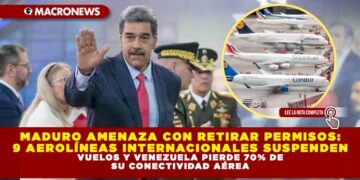 MADURO AMENAZA CON RETIRAR PERMISOS: 9 AEROLÍNEAS INTERNACIONALES SUSPENDEN VUELOS Y VENEZUELA PIERDE 70% DE SU CONECTIVIDAD AÉREA
