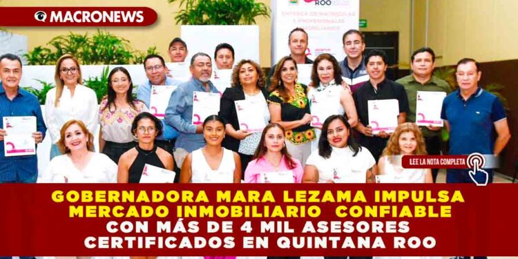 GOBERNADORA MARA LEZAMA IMPULSA MERCADO INMOBILIARIO CONFIABLE CON MÁS DE 4 MIL ASESORES CERTIFICADOS EN QUINTANA ROO
