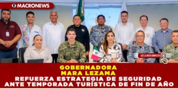 GOBERNADORA MARA LEZAMA REFUERZA ESTRATEGIA DE SEGURIDAD ANTE TEMPORADA TURÍSTICA DE FIN DE AÑO