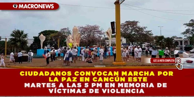 CIUDADANOS CONVOCAN MARCHA POR LA PAZ EN CANCÚN ESTE MARTES A LAS 5 PM EN MEMORIA DE VÍCTIMAS DE VIOLENCIA