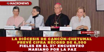LA DIÓCESIS DE CANCÚN-CHETUMAL PREVÉ CIFRA RÉCORD DE 6,500 FIELES EN EL 31° ENCUENTRO MARIANO POR LA PAZ