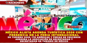MÉXICO ALISTA AGENDA TURÍSTICA 2026 CON PRESENCIA EN LA FERIA INTERNACIONAL DE TURISMO 2026, ITB AMÉRICAS Y FERIAS DE CRUCEROS ASEGURA LA ASOCIACIÓN DE SECRETARIAS Y SECRETARIOS DE TURISMO DE MÉXICO