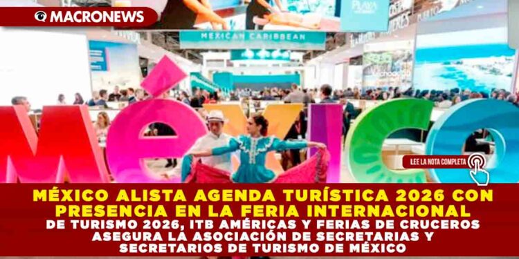 MÉXICO ALISTA AGENDA TURÍSTICA 2026 CON PRESENCIA EN LA FERIA INTERNACIONAL DE TURISMO 2026, ITB AMÉRICAS Y FERIAS DE CRUCEROS ASEGURA LA ASOCIACIÓN DE SECRETARIAS Y SECRETARIOS DE TURISMO DE MÉXICO