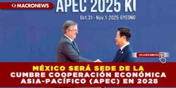 MÉXICO SERÁ SEDE DE LA CUMBRE COOPERACIÓN ECONÓMICA ASIA-PACÍFICO (APEC) EN 2028