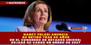 NANCY PELOSI ANUNCIA SU RETIRO TRAS 40 AÑOS EN EL CONGRESO DE ESTADOS UNIDOS; DEJARÁ SU CARGO EN ENERO DE 2027