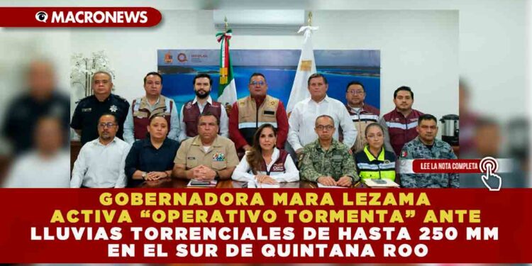 GOBERNADORA MARA LEZAMA ACTIVA “OPERATIVO TORMENTA” ANTE LLUVIAS TORRENCIALES DE HASTA 250 MM EN EL SUR DE QUINTANA ROO