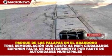 PARQUE DE LAS PALAPAS EN EL ABANDONO TRAS REMODELACIÓN QUE COSTO 44 MDP; CIUDADANOS EXPONEN FALTA DE MANTENIMIENTO POR PARTE DE AUTORIDADES MUNICIPALES