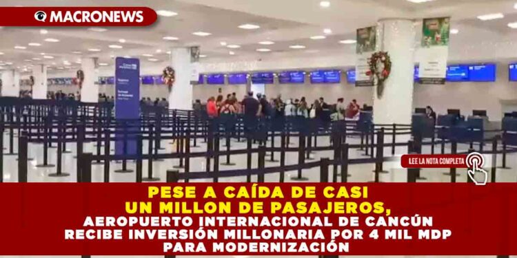 PESE A CAÍDA DE CASI UN MILLON DE PASAJEROS, AEROPUERTO INTERNACIONAL DE CANCÚN RECIBE INVERSIÓN MILLONARIA DE $4,493 MILLONES PARA MODERNIZACIÓN