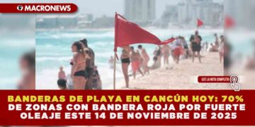 BANDERAS DE PLAYA EN CANCÚN HOY: 70% DE ZONAS CON BANDERA ROJA POR FUERTE OLEAJE ESTE 14 DE NOVIEMBRE DE 2025