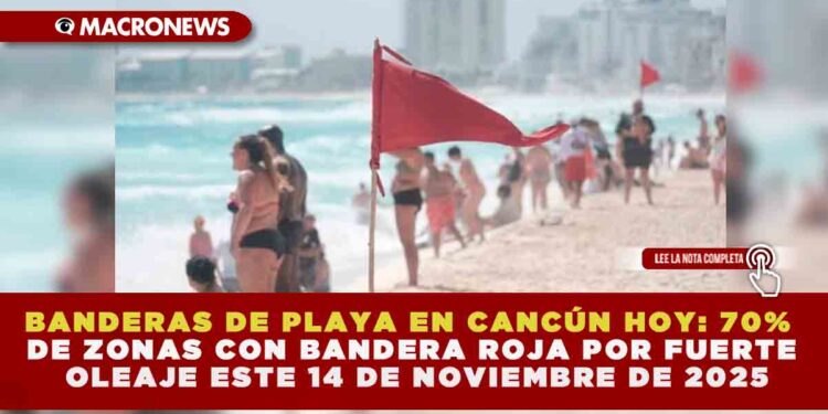BANDERAS DE PLAYA EN CANCÚN HOY: 70% DE ZONAS CON BANDERA ROJA POR FUERTE OLEAJE ESTE 14 DE NOVIEMBRE DE 2025