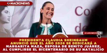 PRESIDENTA CLAUDIA SHEINBAUM  ANUNCIÓ QUE EL AÑO 2026 SE DEDICARÁ A  MARGARITA MAZA, ESPOSA DE BENITO JUÁREZ, AL CUMPLIRSE EL BICENTENARIO DE SU NATALICIO