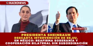 PRESIDENTA SHEINBAUM DESCARTA INTERVENCIÓN DE EE.UU. EN MÉXICO: REAFIRMA SOBERANÍA Y COOPERACIÓN BILATERAL SIN SUBORDINACIÓN