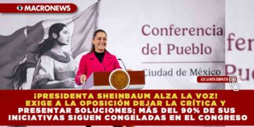 ¡PRESIDENTA SHEINBAUM ALZA LA VOZ! EXIGE A LA OPOSICIÓN DEJAR LA CRÍTICA Y PRESENTAR SOLUCIONES; MÁS DEL 90% DE SUS INICIATIVAS SIGUEN CONGELADAS EN EL CONGRESO