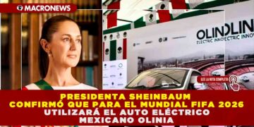 PRESIDENTA SHEINBAUM CONFIRMÓ QUE PARA EL MUNDIAL FIFA 2026 UTILIZARÁ EL AUTO ELÉCTRICO MEXICANO OLINIA