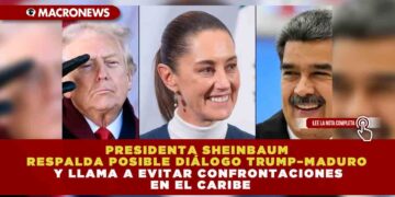 PRESIDENTA SHEINBAUM RESPALDA POSIBLE DIÁLOGO TRUMP–MADURO Y LLAMA A EVITAR CONFRONTACIONES EN EL CARIBE