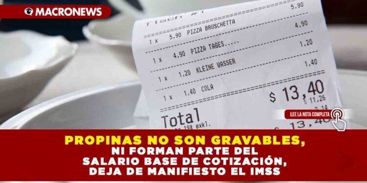 PROPINAS NO SON GRAVABLES, NI FORMAN PARTE DEL SALARIO BASE DE COTIZACIÓN, DEJA DE MANIFIESTO EL IMSS