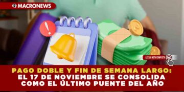 PAGO DOBLE Y FIN DE SEMANA LARGO: EL 17 DE NOVIEMBRE SE CONSOLIDA COMO EL ÚLTIMO PUENTE DEL AÑO