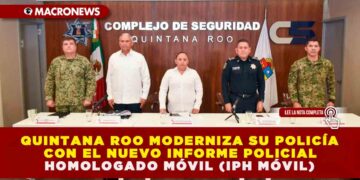 QUINTANA ROO MODERNIZA SU POLICÍA CON EL NUEVO INFORME POLICIAL HOMOLOGADO MÓVIL (IPH MÓVIL)