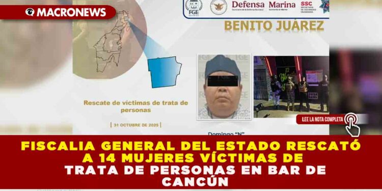FISCALIA GENERAL DEL ESTADO RESCATÓ A 14 MUJERES VÍCTIMAS DE TRATA DE PERSONAS EN BAR DE CANCÚN